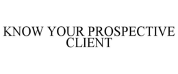 KNOW YOUR PROSPECTIVE CLIENT trademark