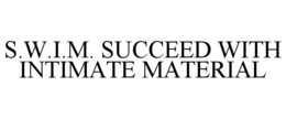 S.W.I.M. SUCCEED WITH INTIMATE MATERIAL trademark