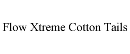 FLOW XTREME COTTON TAILS trademark