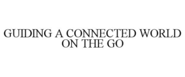 GUIDING A CONNECTED WORLD ON THE GO trademark