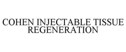 COHEN INJECTABLE TISSUE REGENERATION trademark