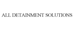 ALL DETAINMENT SOLUTIONS trademark