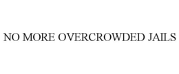 NO MORE OVERCROWDED JAILS trademark