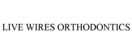 LIVE WIRES ORTHODONTICS trademark