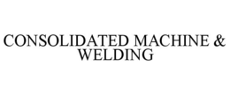CONSOLIDATED MACHINE & WELDING trademark