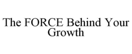 THE FORCE BEHIND YOUR GROWTH trademark