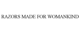 RAZORS MADE FOR WOMANKIND trademark