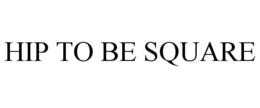 HIP TO BE SQUARE trademark
