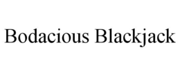 BODACIOUS BLACKJACK trademark