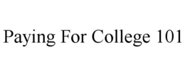 PAYING FOR COLLEGE 101 trademark