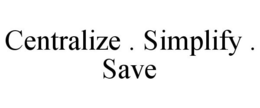 CENTRALIZE . SIMPLIFY . SAVE trademark