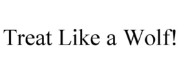 TREAT LIKE A WOLF! trademark