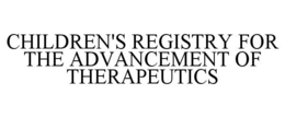 CHILDREN'S REGISTRY FOR THE ADVANCEMENT OF THERAPEUTICS trademark