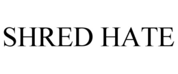 SHRED HATE trademark
