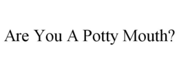 ARE YOU A POTTY MOUTH? trademark