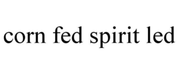 CORN FED SPIRIT LED trademark