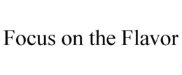 FOCUS ON THE FLAVOR trademark