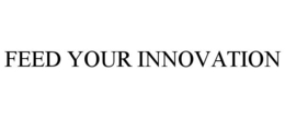 FEED YOUR INNOVATION trademark