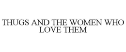 THUGS AND THE WOMEN WHO LOVE THEM trademark