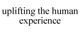 UPLIFTING THE HUMAN EXPERIENCE trademark