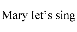 MARY IET'S SING trademark