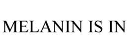 MELANIN IS IN trademark