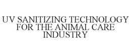 UV SANITIZING TECHNOLOGY FOR THE ANIMAL CARE INDUSTRY trademark