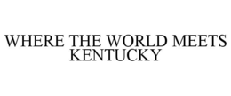 WHERE THE WORLD MEETS KENTUCKY trademark