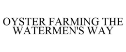 OYSTER FARMING THE WATERMEN'S WAY trademark