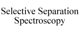 SELECTIVE SEPARATION SPECTROSCOPY trademark