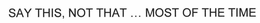 SAY THIS, NOT THAT ... MOST OF THE TIME trademark