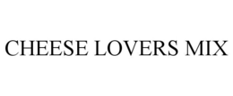 CHEESE LOVERS MIX trademark