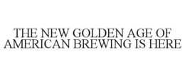 THE NEW GOLDEN AGE OF AMERICAN BREWING IS HERE trademark