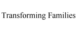 TRANSFORMING FAMILIES trademark