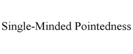 SINGLE-MINDED POINTEDNESS trademark