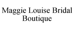 MAGGIE LOUISE BRIDAL BOUTIQUE trademark
