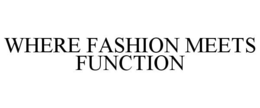 WHERE FASHION MEETS FUNCTION trademark