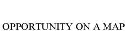 OPPORTUNITY ON A MAP trademark