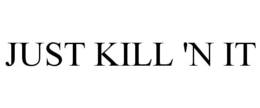 JUST KILL 'N IT trademark