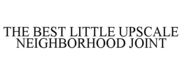THE BEST LITTLE UPSCALE NEIGHBORHOOD JOINT trademark