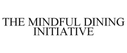 THE MINDFUL DINING INITIATIVE trademark