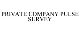 PRIVATE COMPANY PULSE SURVEY trademark