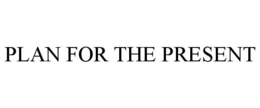 PLAN FOR THE PRESENT trademark
