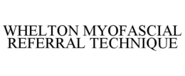 WHELTON MYOFASCIAL REFERRAL TECHNIQUE trademark