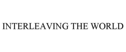 INTERLEAVING THE WORLD trademark