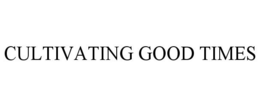 CULTIVATING GOOD TIMES trademark