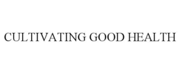 CULTIVATING GOOD HEALTH trademark