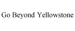 GO BEYOND YELLOWSTONE trademark