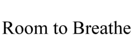 ROOM TO BREATHE trademark
