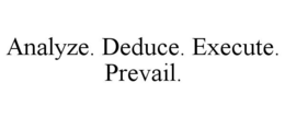 ANALYZE. DEDUCE. EXECUTE. PREVAIL. trademark